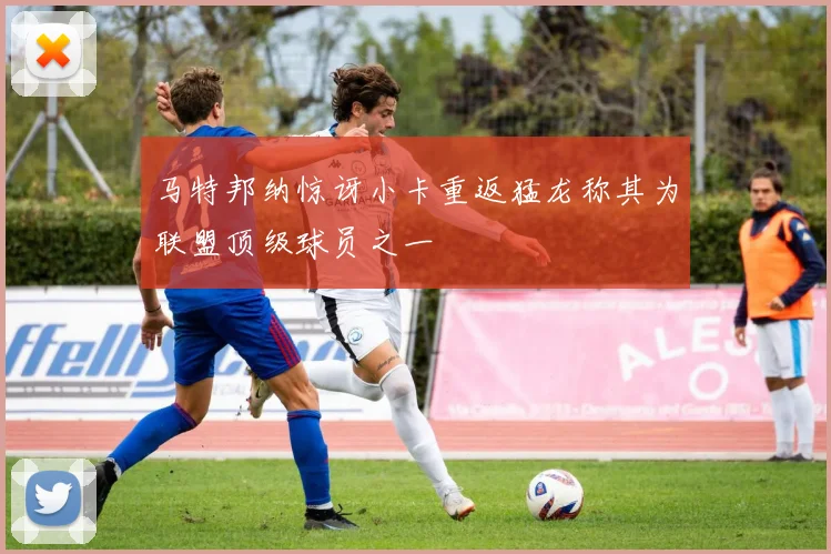 马特邦纳惊讶小卡重返猛龙称其为联盟顶级球员之一